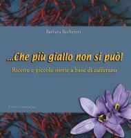 ... Che più giallo non si può! Ricette e piccole storie a base di zafferano