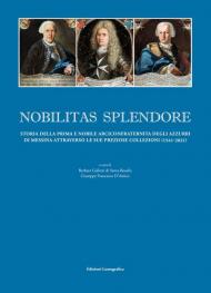 Nobilitas splendore. Storia della prima e nobile arciconfraternita degli azzurri di Messina attraverso le sue preziose collezioni. Ediz. illustrata