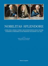 Nobilitas splendore. Storia della prima e nobile arciconfraternita degli azzurri di Messina attraverso le sue preziose collezioni. Ediz. illustrata