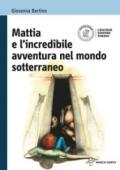 Mattia e l'incredibile avventura nel mondo sotterraneo. Per la Scuola media. Con espansione online