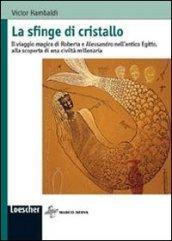 La sfinge di cristallo. Il viaggio magico di Roberta e Alessandro nell'antico Egitto, alla scoperta di una civiltà millenaria