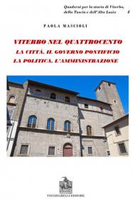 Viterbo nel Quattrocento. La città. Il governo pontificio. La politica. L'amministrazione. Indagine sul ceto dirigente