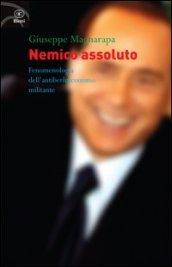 Nemico assoluto. Fenomenologia dell'antiberlusconismo militante