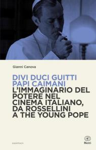 Divi duci guitti papi caimani. L'immaginario del potere nel cinema italiano, da Rossellini a The Young Pope