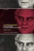 L'ultimo sguardo. Vita e morte di Gian Maria Volonté