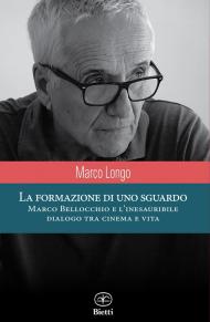 La formazione di uno sguardo. Marco Bellocchio e l'inesauribile dialogo tra cinema e vita