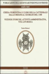 Chiesa fiorentina e clero della cattedrale dalle origini al giubileo del 1300. Vicende storiche, attività amministrativa, vita liturgica