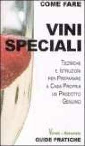 Vini speciali. Tecniche e istruzioni per preparare a casa propria un prodotto genuino