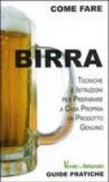 Birra. Tecniche e istruzioni per preparare a casa propria un prodotto genuino