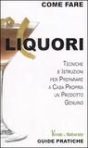 Liquori. Tecniche e istruzioni per preparare a casa propria un prodotto genuino