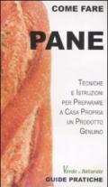 Pane. Tecniche e istruzioni per preparare a casa propria un prodotto genuino