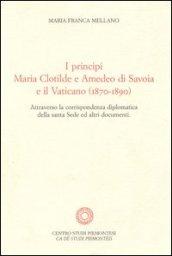 I principi Maria Clotilde e Amedeo di Savoia e il Vaticano (1870-1890). Attraverso la corrispondenza diplomatica della Santa Sede ed altri documenti