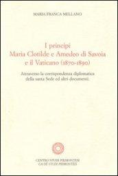 I principi Maria Clotilde e Amedeo di Savoia e il Vaticano (1870-1890). Attraverso la corrispondenza diplomatica della Santa Sede ed altri documenti