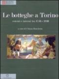 Le botteghe a Torino. Esterni e interni tra 1750 e 1930. Ediz. illustrata