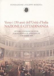 Verso i 150 anni dell'Unità d'Italia. Nazione e cittadinanza. Atti del Convegno di studi (Torino, 3 dicembre 2009)