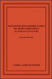 Istituzioni, scienza giuridica, codici nel mondo tardoantico. Alle radici di una nuova storia