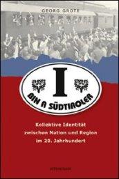 I bin a südtiroler kollektive identität zwischen nation und region im 20. jahrhundert