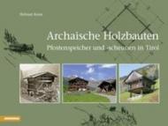 Archaische Holzbauten. Pfostenspeicher und-scheunen in Tirol