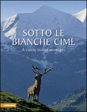 Sotto le bianche cime. A caccia in alta montagna