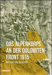 Das Alpenkorps and der Dolomiten front 1915. Mythos und realität