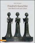 Friedrich Gurschler. Sein Werk ist wie sein Leben