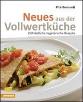 Neues aus der Vollwertkuche. 150 kostliche vegetarische Rezepte