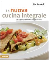 La nuova cucina integrale. 150 gustose ricette vegetariane