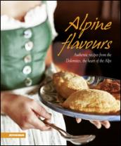 Alpine flavours. Authentics recipes from the Dolomites, the heart of the Alps