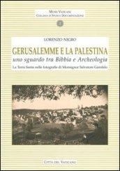 Gerusalemme e la Palestina. Uno sguardo tra bibbia e archeologia. la Terra Santa nelle fotografie di Monsignor Salvatore Garofalo. Ediz. illustrata