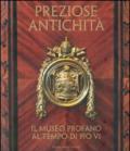 Preziose antichità. Il museo profano al tempo di Pio VI. Ediz. illustrata
