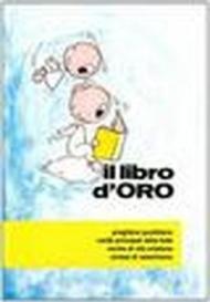 Il libro d'oro. Preghiere quotidiane, verità principali della fede, norme di vita cristiana, sintesi di catechismo