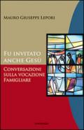 Fu invitato anche Gesù. Conversazioni sulla vocazione famigliare