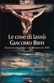 Le cose di lassù. Esercizi spirituali con Benedetto XVI