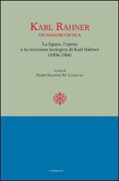 Karl Rahner. Un'analisi critica. Le figure, l'opera e la recensione. Teologia di Karl Rahner(1904-1984)