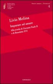 Imparare ad amare. Alla scuola di Giovanni Paolo II e di Benedetto XVI