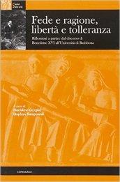 Fede e ragione, libertà e tolleranza. Riflessioni a partire dal Discorso di Benedetto XVI all'Universita' di Ratisbona