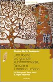 Una libertà più grande: la biotecnologia, l'amore e il destino umano. Un dialogo con Hans Jonas e Jürgen Habermas