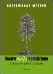 Uscire dalla maledizione. L'Islam tra civiltà e barbarie