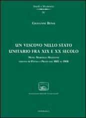 Un vescovo nello stato unitario fra XIX e XX secolo. Mons. Marcello Mazzanti vescovo di Pistoia e Prato dal 1885 al 1908