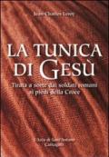 La tunica di Gesù. Tirata a sorte dai soldati romani ai piedi della Croce