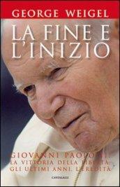 La fine e l'inizio. Giovanni Paolo II: la vittoria della libertà, gli ultimi anni, l'eredità