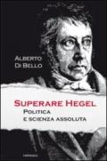 Superare Hegel. Politica e scienza assoluta