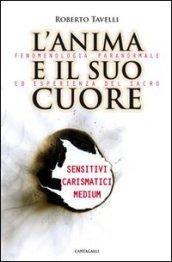 L'anima e il suo cuore. Fenomenologia paranormale ed esperienza del sacro. Sensitivi, carismatici, medium