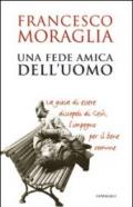 Una Fede amica dell'uomo. La gioia di essere discepoli di Gesù, l'impegno per il bene comune