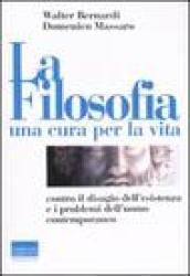 La filosofia, una cura per la vita. Contro il disagio dell'esistenza e i problemi dell'uomo contemporaneo