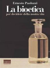 La bioetica. Per decidere della nostra vita