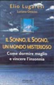 Il sonno, il sogno, un mondo misterioso. Come dormire meglio e vincere l'insonnia