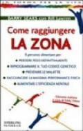 Come raggiungere la Zona. Il percorso alimentare per: perdere peso definitivamente, riprogrammare il tuo codice genetico, prevenire le malattie...