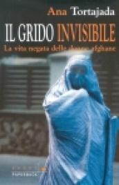 Il grido invisibile. La vita negata delle donne afghane