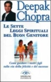 Le sette leggi spirituali del buon genitore. Come guidare i nostri figli sulla via della felicità e del successo